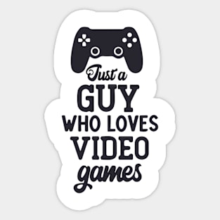 JUST A GUY WHO LOVES VIDEO GAMES Sticker